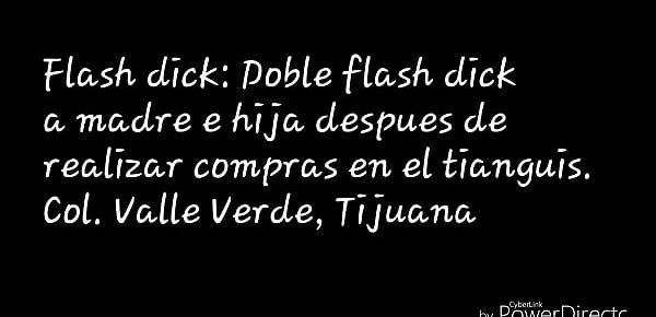  Flash dick Doble flash dick madre e hija en Col. Valle Verde Tijuana